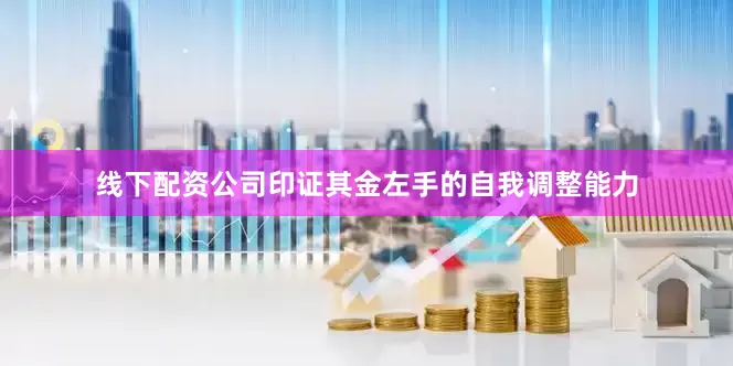 线下配资公司印证其金左手的自我调整能力